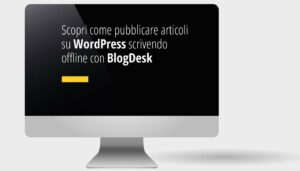 Scopri come pubblicare articoli su WordPress scrivendo offline con BlogDesk