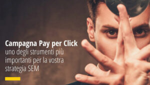 Campagna PPC Pay per Click uno degli strumenti importanti per la vostra strategia SEM