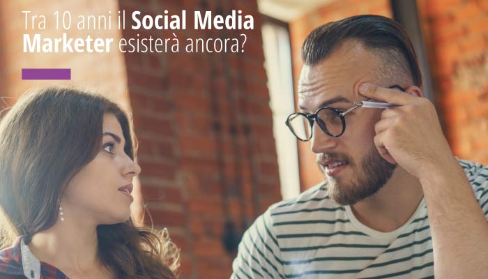 Tra 10 anni il Social Media Marketer esisterà ancora