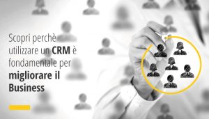 utilizzare un CRM è fondamentale per migliorare il Business