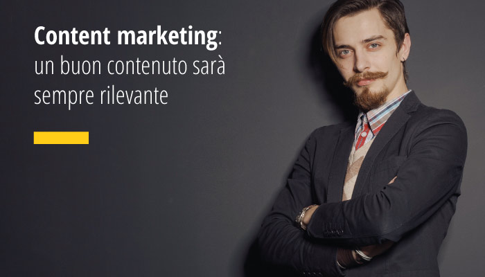 Content marketing: un buon contenuto sarà sempre rilevante