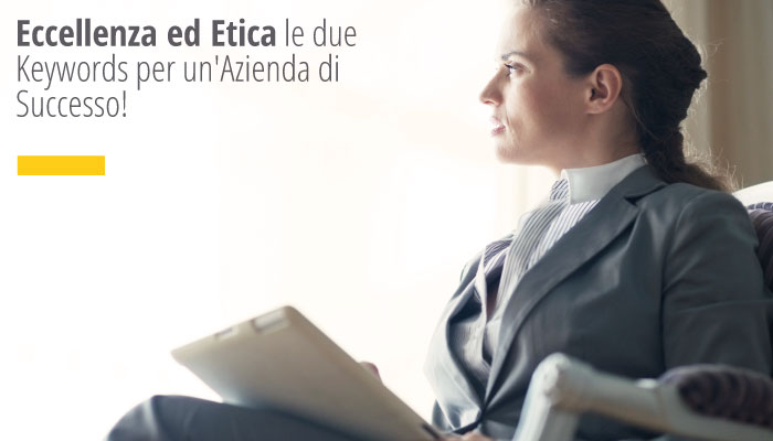 Eccellenza ed Etica le due Keywords per una Azienda di Successo