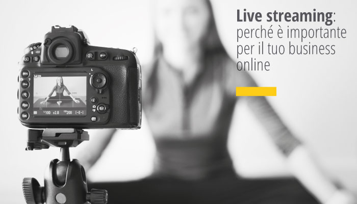 Live streaming perchè è importante per il tuo business online