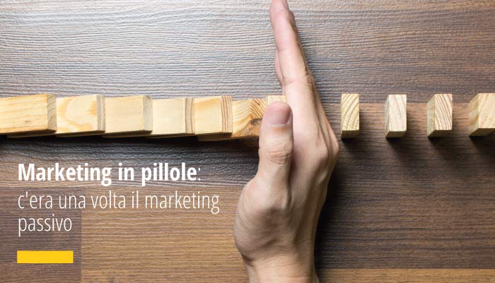 Marketing in pillole: c'era una volta il marketing passivo