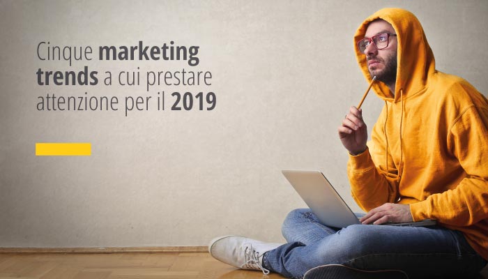 Cinque marketing trends a cui prestare attenzione per il 2019