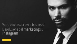 Vezzo o necessità per il business? L'evoluzione del marketing su Instagram