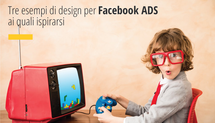 Tre esempi di design per realizzare le tue Campagne PPC con Facebook ADS