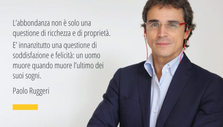 L’abbondanza non è solo una questione di ricchezza e di proprietà. E’ innanzitutto una questione di soddisfazione e felicità: un uomo muore quando muore l’ultimo dei suoi sogni.