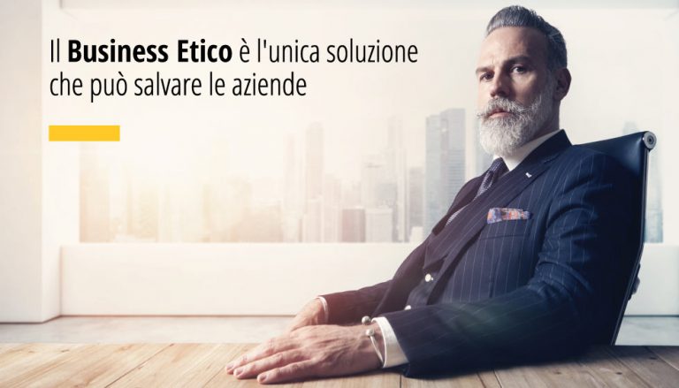 Il Business Etico è l'unica soluzione che può salvare le aziende