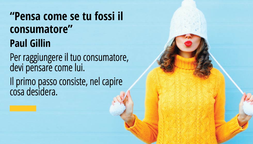 In questa foto, una simpatica e bella ragazza con un pullover giallo ed un cappello bianco in testa. Sullo sfondo un muro colore azzurro. Sulla foto la citazione di Paul Gillin “Pensa come se tu fossi il consumatore”