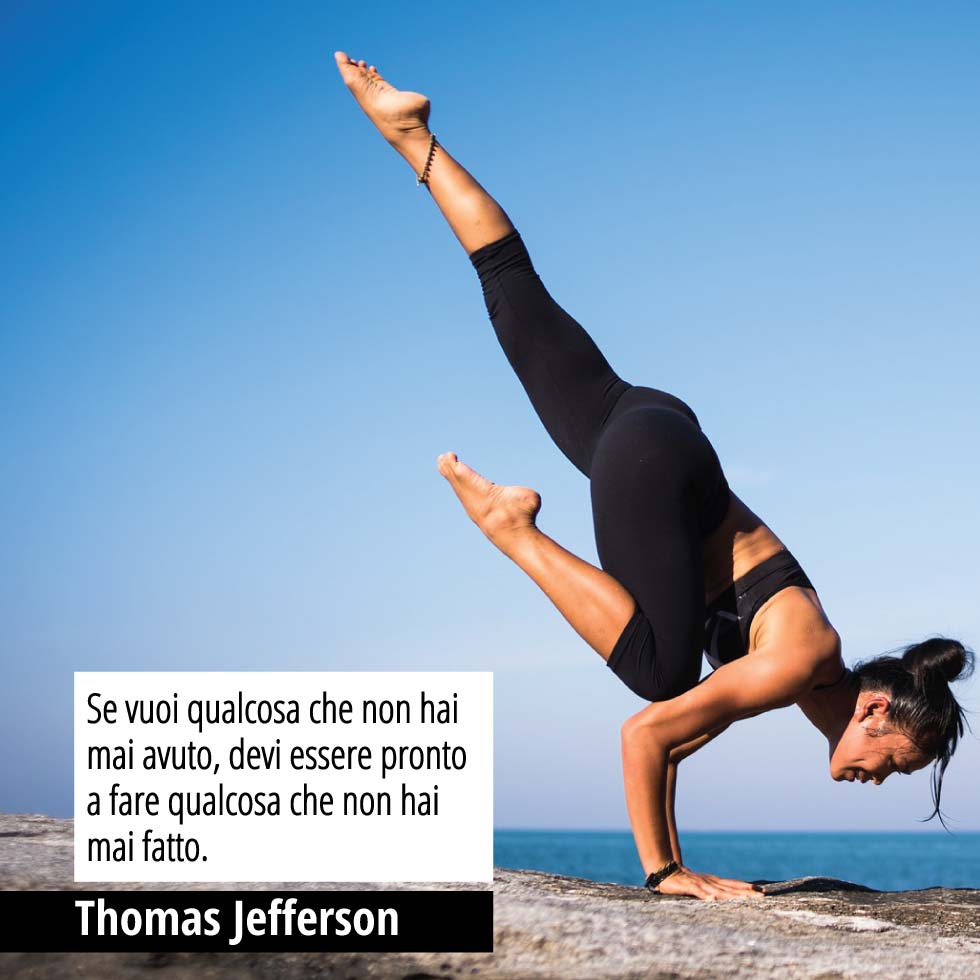 Citazione di Thomas Jefferson "Se vuoi qualcosa che non hai mai avuto, devi essere pronto a fare qualcosa che non hai mai fatto."