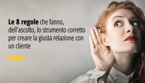 Le 8 regole che fanno, dell'ascolto, lo strumento corretto per creare la giusta relazione con un cliente