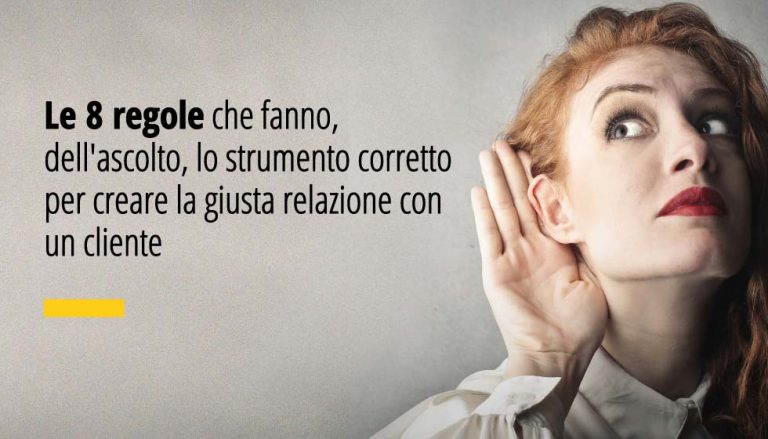 Le 8 regole che fanno, dell'ascolto, lo strumento corretto per creare la giusta relazione con un cliente