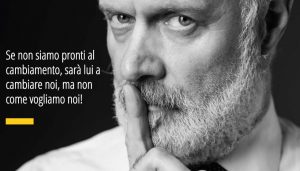 Se non siamo pronti al cambiamento, sarà lui a cambiare noi, ma non come vogliamo noi