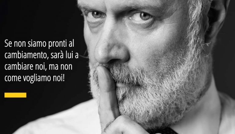 Se non siamo pronti al cambiamento, sarà lui a cambiare noi, ma non come vogliamo noi