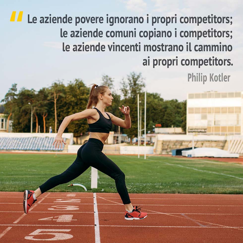 Citazione di Philip Kotler "Le aziende povere ignorano i propri competitors; le aziende comuni copiano i competitors; le aziende vincenti mostrano il cammino ai propri competitors".
