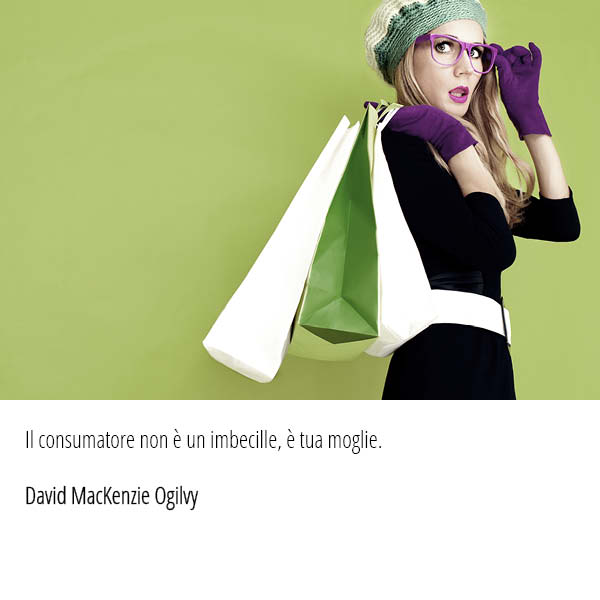 Citazione di David MacKenzie Ogilvy: "Il consumatore non è un imbecille, è tua moglie."