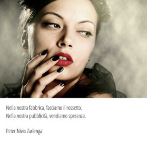 Peter Nivio Zarlenga: "Nella nostra fabbrica, facciamo il rossetto. Nella nostra pubblicità, vendiamo speranza."