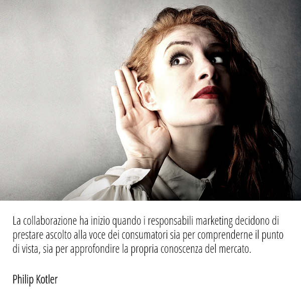 Citazione di Philip Kotler "La collaborazione ha inizio quando i responsabili marketing decidono di prestare ascolto alla voce dei consumatori"