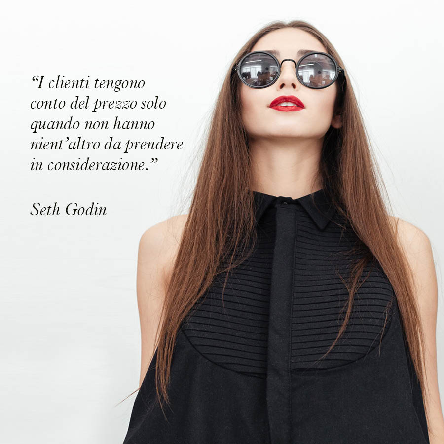 Una bellissima citazione di Seth Godin guru mondiale del Marketing "“I clienti tengono conto del prezzo solo quando non hanno nient’altro da prendere in considerazione.”
