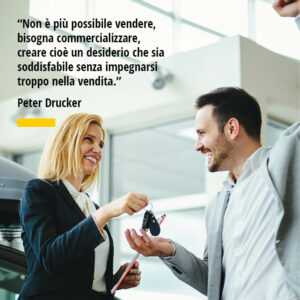 Citazione di Peter Drucker Non è più possibile vendere bisogna commercializzare creare cioè un desiderio che sia soddisfabile senza impegnarsi troppo nella vendita
