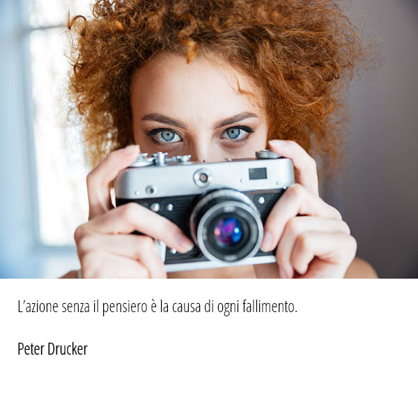 Citazione di Peter Drucker "L’azione senza il pensiero è la causa di ogni fallimento."