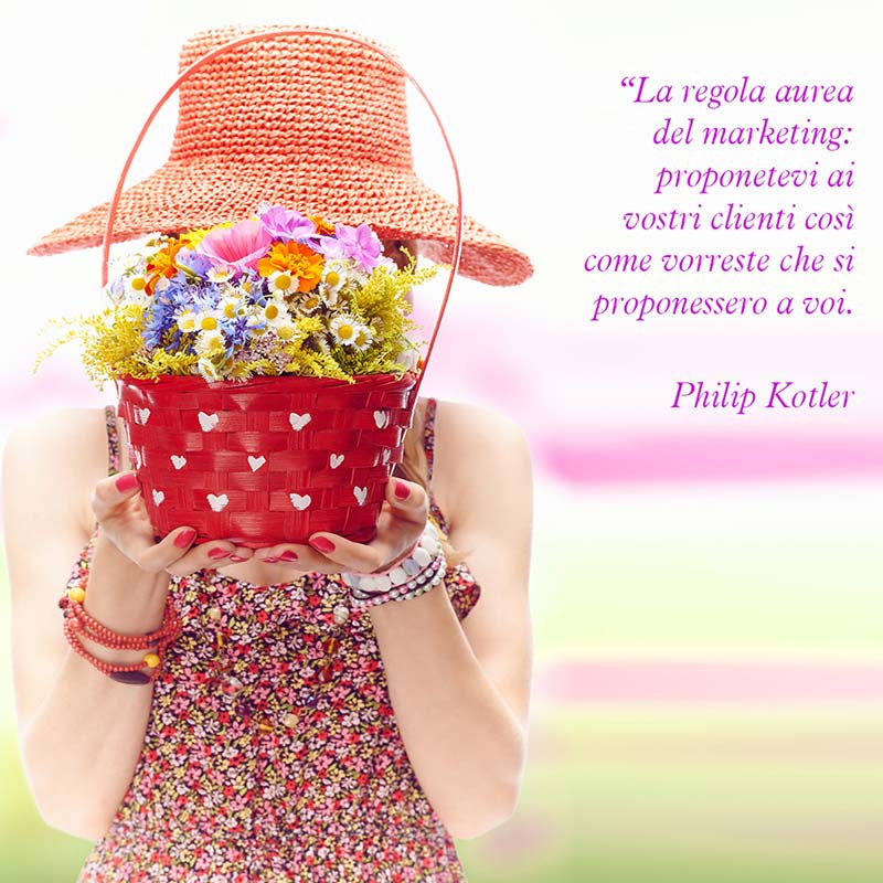 Citazione di Philip Kotler “La regola aurea del marketing: proponetevi ai vostri clienti così come vorreste che si proponessero a voi."