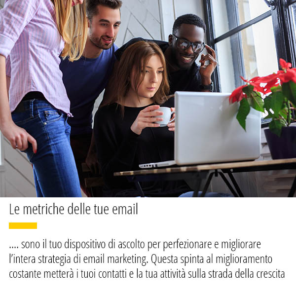 Le metriche del tuo Email Marketing sono il tuo dispositivo di ascolto per perfezionare e migliorare la strategia