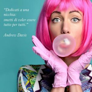 Citazione di Andrew Davis "Dedicati a una nicchia smettila di voler essere tutto per tutti"