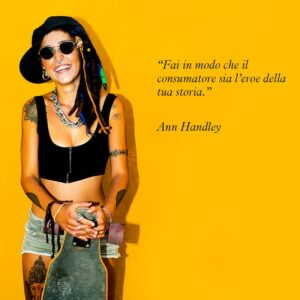 Citazione di Ann Handley "Fai in modo che il consumatore sia l’eroe della tua storia."