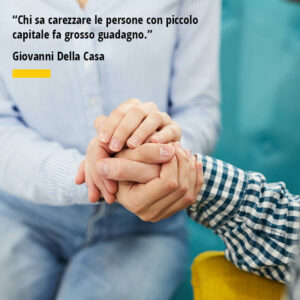 Citazione di Giovanni Della Casa “Chi sa carezzare le persone con piccolo capitale fa grosso guadagno.”