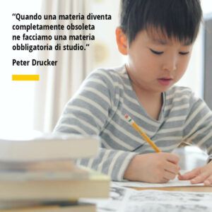 Citazione di Peter Drucker “Quando una materia diventa completamente obsoleta ne facciamo una materia obbligatoria di studio.“
