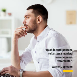 Citazione di Walter Lippmann Quando tutti pensano nella stessa maniera nessuno pensa veramente