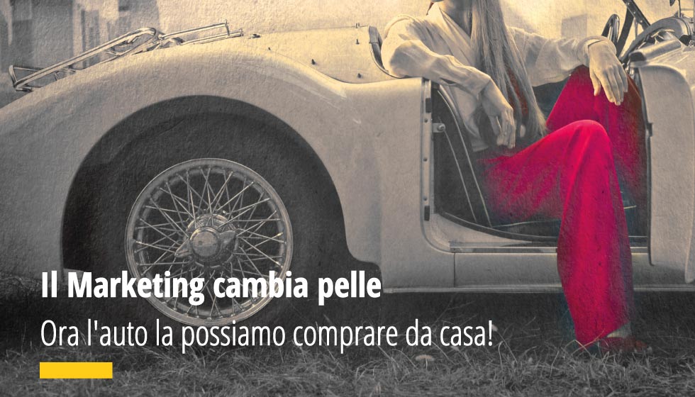 Il Marketing cambia pelle. Ora l'auto la possiamo comprare da casa
