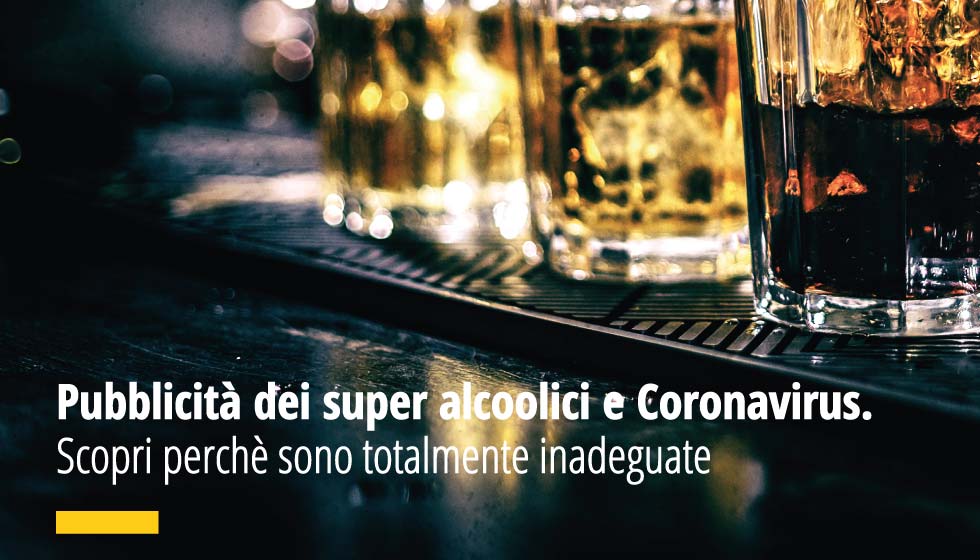 Pubblicità dei super alcoolici e Coronavirus. Scopri perchè sono totalmente inadeguate