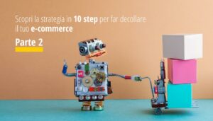 Scopri la strategia in 10 step per far decollare il tuo e-commerce Parte 2