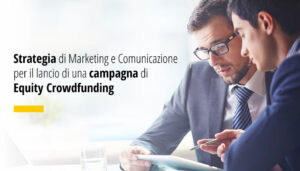 Strategia di Marketing e Comunicazione lancio campagna Equity Crowdfunding