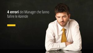4 errori dei Manager che fanno fallire le Aziende