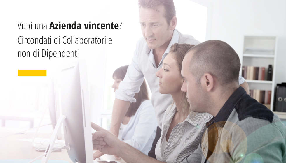 Vuoi una Azienda vincente? Circondati di Collaboratori e non di Dipendenti