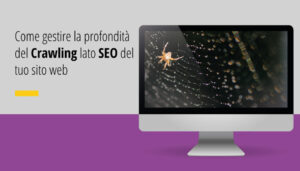 Come gestire la profondità del Crawling lato SEO del tuo sito web