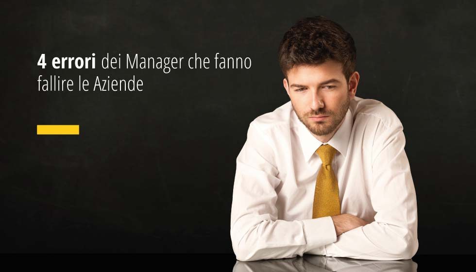 4 errori dei Manager che fanno fallire le Aziende