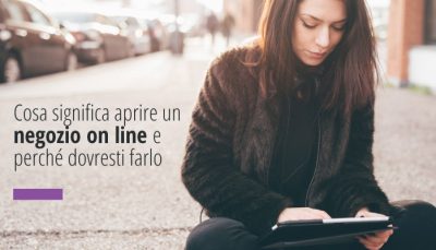 Cosa significa aprire un negozio on line e perché dovresti farlo