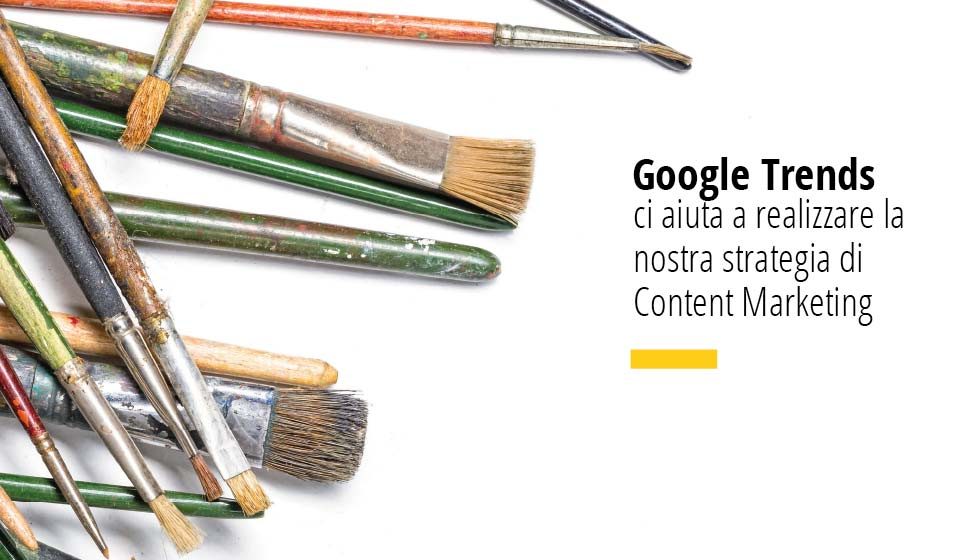 Google Trends ci aiuta a realizzare la nostra strategia di content marketing