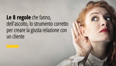 Le 8 regole che fanno, dell'ascolto, lo strumento corretto per creare la giusta relazione con un cliente