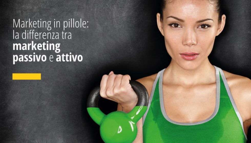Marketing in pillole: differenza tra marketing passivo e attivo