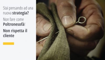 Stai pensando ad una nuova strategia? Non fare come Poltronesofà! Non rispetta il cliente