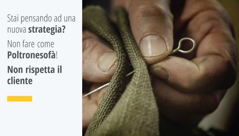 Stai pensando ad una nuova strategia? Non fare come Poltronesofà! Non rispetta il cliente