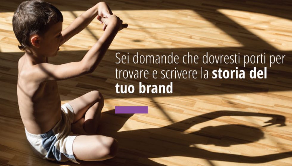 Sei domande che dovresti porti per trovare e scrivere la storia del tuo brand
