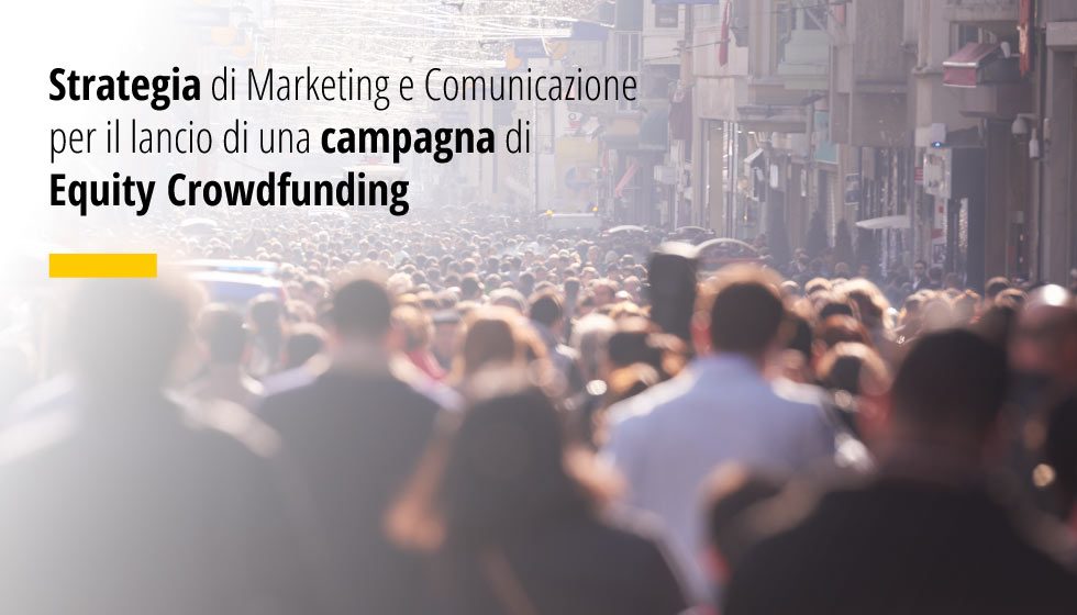 Strategie di Marketing e Comunicazione per il lancio di Campagne Equity Crowdfunding
