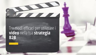 Tre modi efficaci per utilizzare i video nella tua strategia B2B